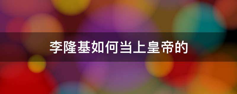 李隆基如何当上皇帝的 李隆基是怎样登上皇位的