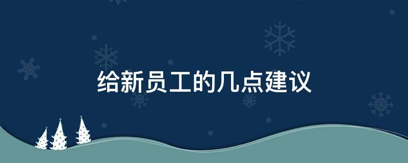 给新员工的几点建议 新员工对部门的建议