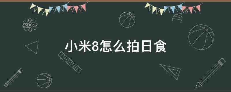 小米8怎么拍日食 小米8怎么拍日落