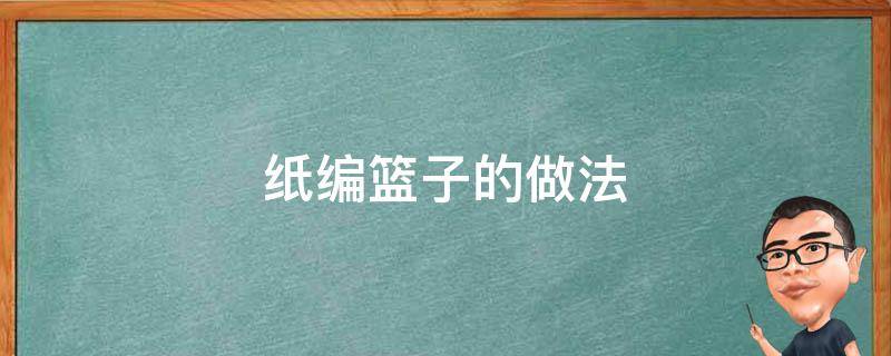 纸编篮子的做法 手工纸篮子的编法大全