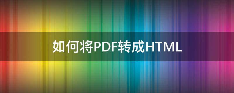 如何将PDF转成HTML（如何将pdf转成jpg图片）