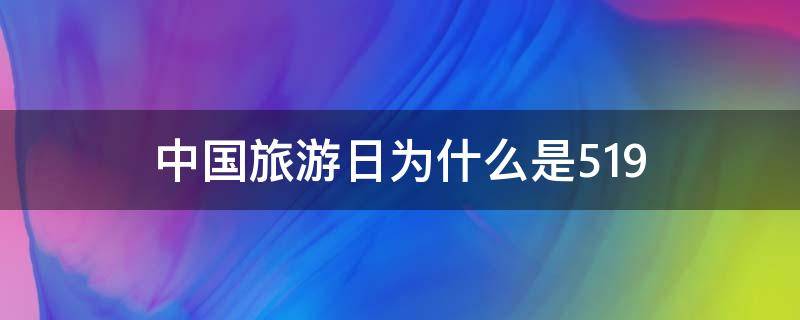 中国旅游日为什么是5.19 中国旅游日为什么是5.20