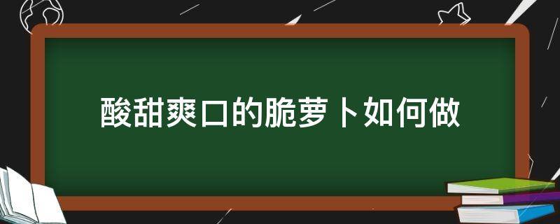 酸甜爽口的脆萝卜如何做 酸爽脆萝卜怎么做