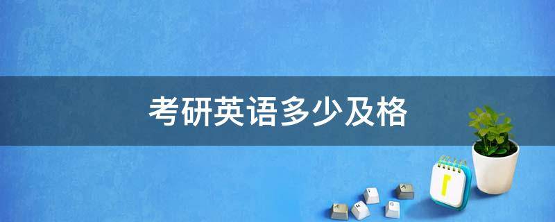 考研英语多少及格 考研英语多少合格