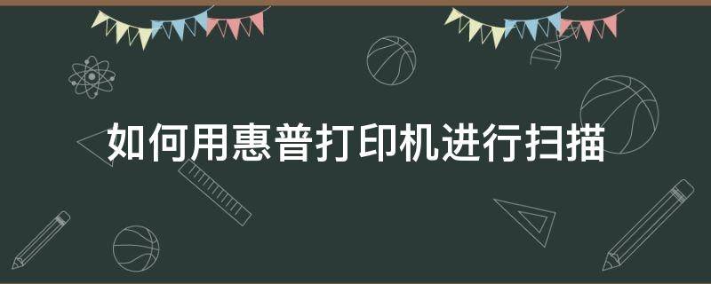 如何用惠普打印机进行扫描 惠普打印机怎么扫描并打印