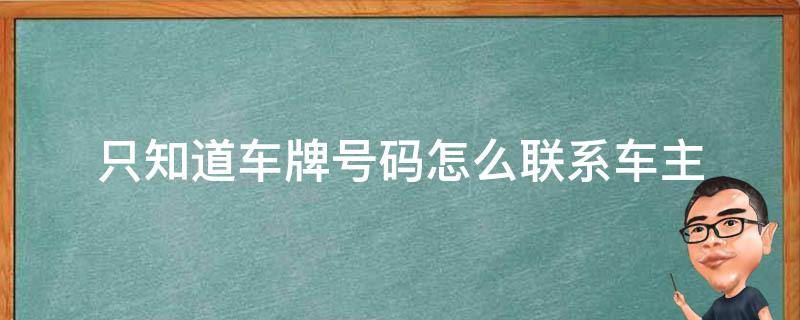 只知道车牌号码怎么联系车主 只知道车牌号码怎么联系车主移车