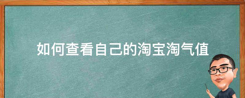 如何查看自己的淘宝淘气值（如何查看淘宝淘气值?）