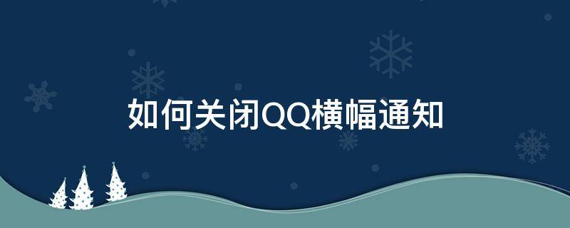 如何关闭QQ横幅通知（qq怎么关闭横幅消息显示）
