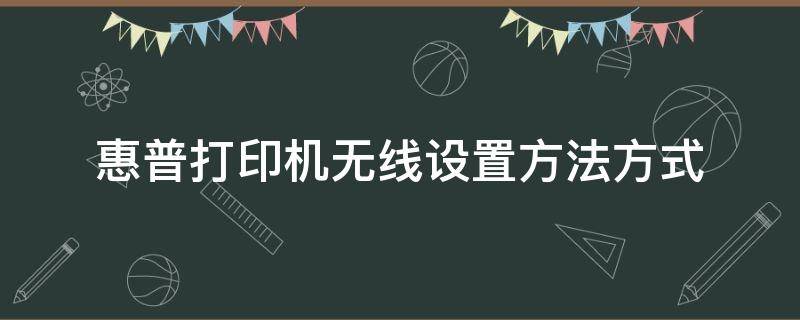 惠普打印机无线设置方法方式（惠普打印机设置无线功能）