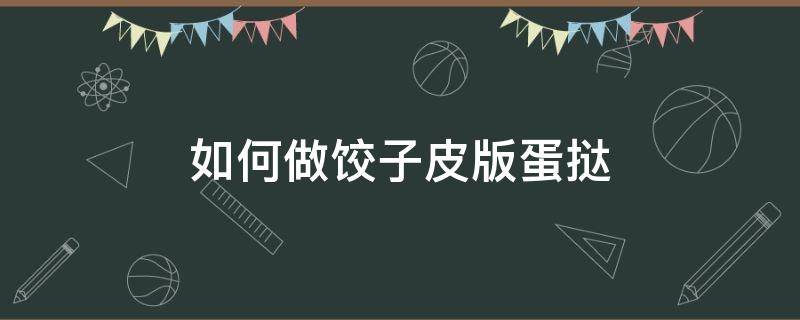 如何做饺子皮版蛋挞 饺子皮怎么做蛋挞