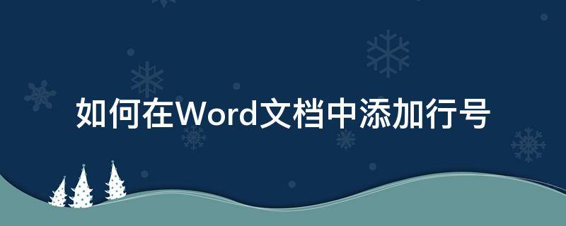 如何在Word文档中添加行号（如何在word里加行号）