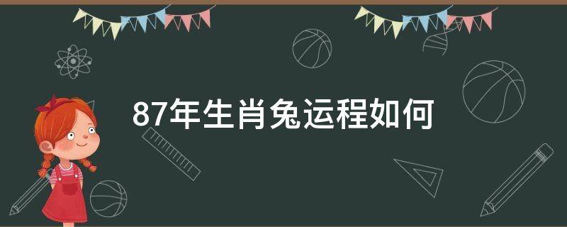 87年生肖兔运程如何 87年生肖兔运势