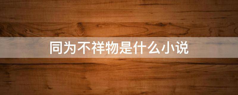 同为不祥物是什么小说（同为不祥人默子是什么小说）