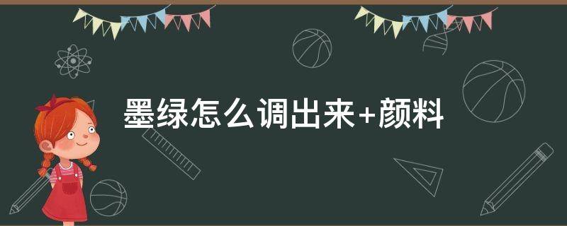 墨绿怎么调出来 墨绿怎么调出来 颜料颜色