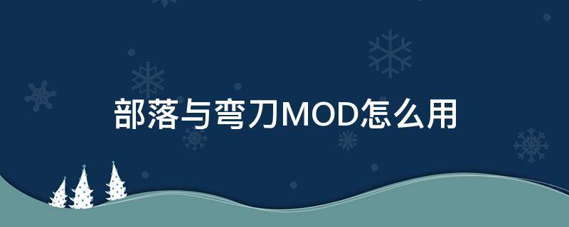 部落与弯刀MOD怎么用（部落与弯刀mod怎么用不了）