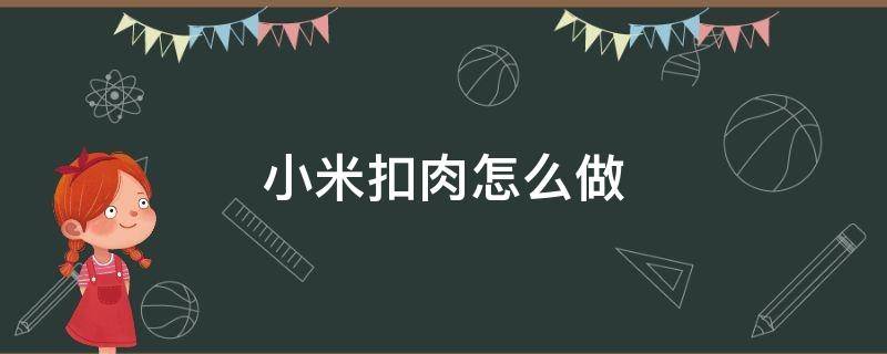 小米扣肉怎么做 小米扣肉怎么做好吃视频