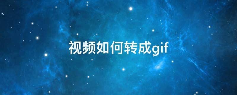 视频如何转成gif（视频如何转成gif图）