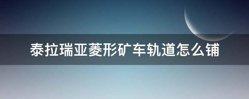 泰拉瑞亚菱形矿车轨道怎么铺 泰拉瑞亚菱形矿车轨道怎么铺红石