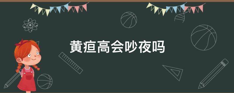 黄疸高会吵夜吗（新生儿黄疸高会闹夜吗）