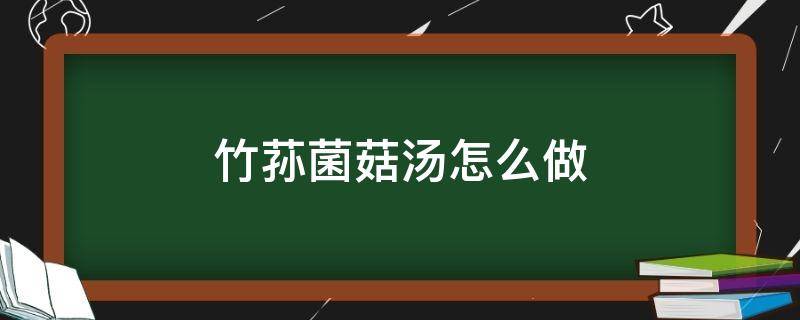 竹荪菌菇汤怎么做 竹荪菌菇汤的做法