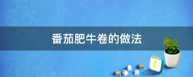 番茄肥牛卷的做法 番茄肥牛卷怎么做好吃窍门