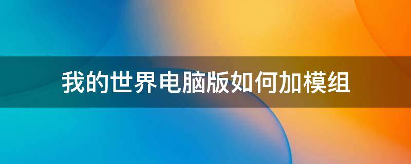 我的世界电脑版如何加模组（我的世界电脑版如何加模组光影）