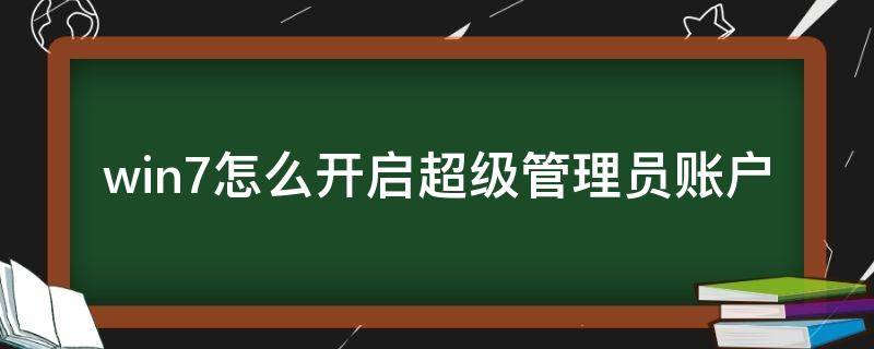 win7怎么开启超级管理员账户 win7怎么用超级管理员登录