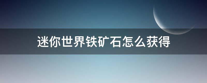 迷你世界铁矿石怎么获得 迷你世界铁矿石怎么获得 视频