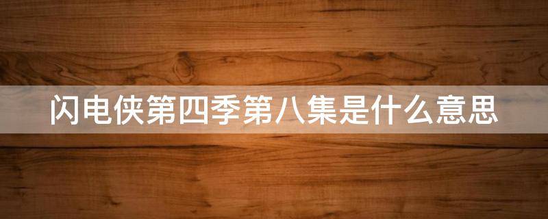 闪电侠第四季第八集是什么意思 闪电侠第四季第七集和第八集之间