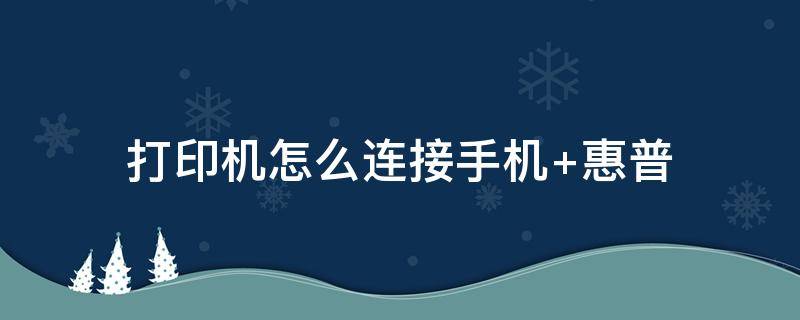 打印机怎么连接手机 打印机怎么连接手机热点