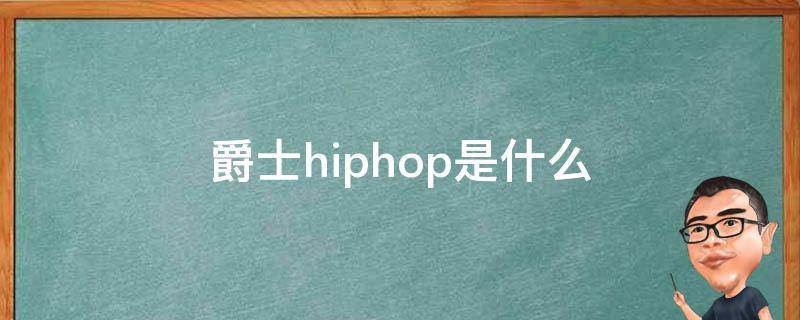 爵士hiphop是什么（爵士hiphop是什么舞种）