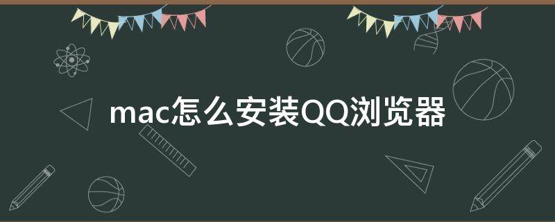 mac怎么安装QQ浏览器（苹果笔记本怎么安装QQ浏览器）