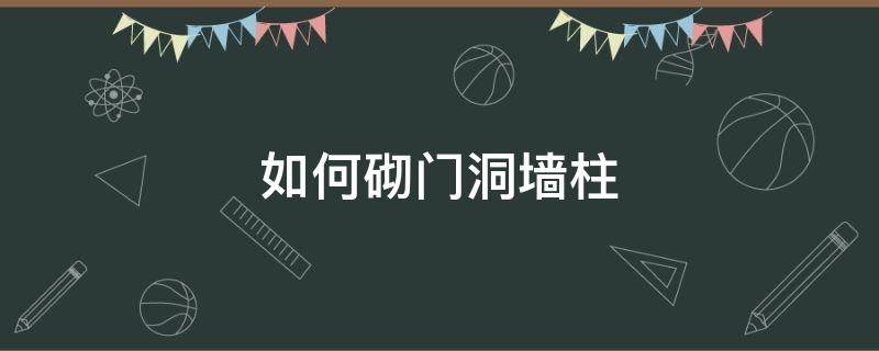 如何砌门洞墙柱 门柱怎么砌