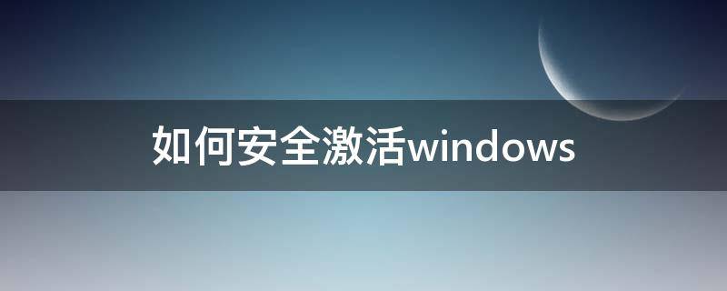 如何安全激活windows 如何安全激活windows10