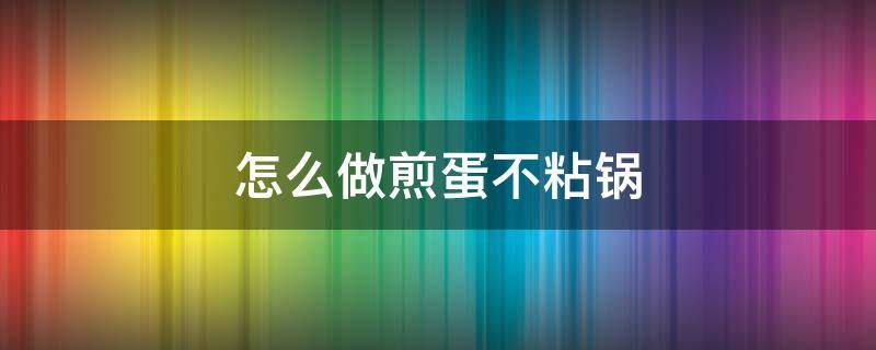 怎么做煎蛋不粘锅 煎蛋怎么能不粘锅