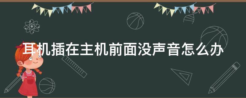 耳机插在主机前面没声音怎么办 耳机插主机前面和后面的区别