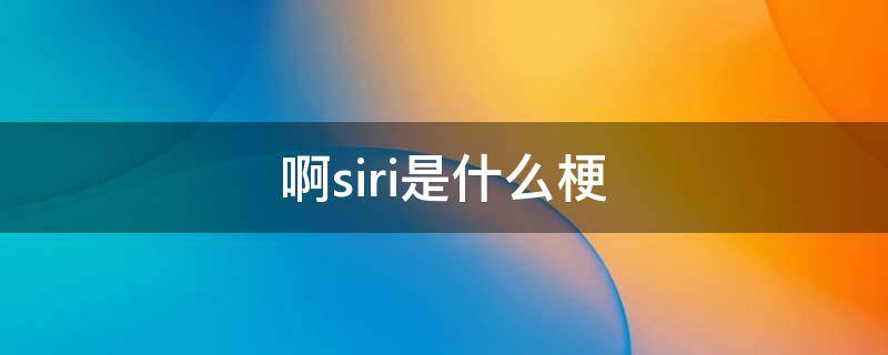 啊siri是什么梗（siri的英语梗）