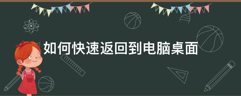 如何快速返回到电脑桌面（怎么快速返回电脑桌面）