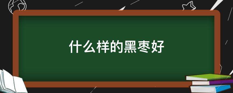 什么样的黑枣好 黑枣好不好