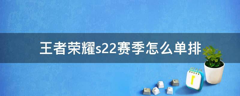 王者荣耀s22赛季怎么单排（王者荣耀s22赛季如何单排）