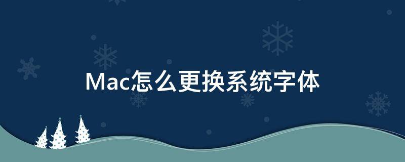 Mac怎么更换系统字体 mac更改系统字体