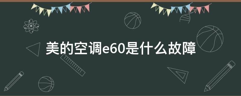 美的空调e60是什么故障 美的变频空调显示e60是什么故障