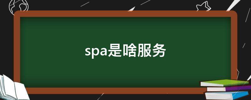 spa是啥服务（spa是做什么服务）