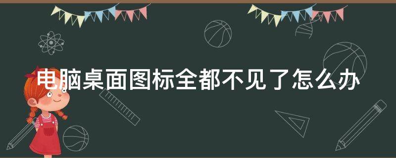 电脑桌面图标全都不见了怎么办（电脑桌面图标全都不见了怎么办呢）