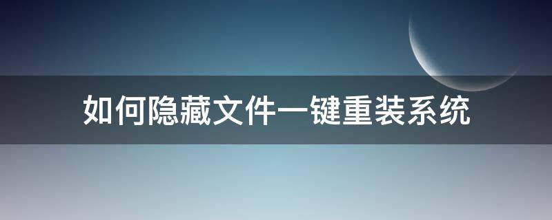 如何隐藏文件一键重装系统（重装系统隐藏文件夹丢失）