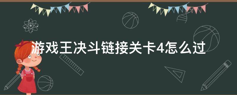 游戏王决斗链接关卡4怎么过（游戏王决斗链接 关卡4）