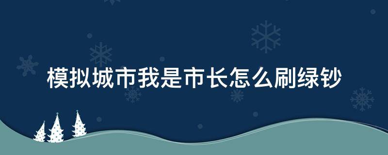 模拟城市我是市长怎么刷绿钞（模拟城市我是市长如何刷绿钞）