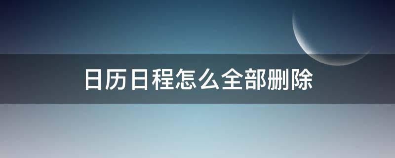 日历日程怎么全部删除 小米日历日程怎么全部删除