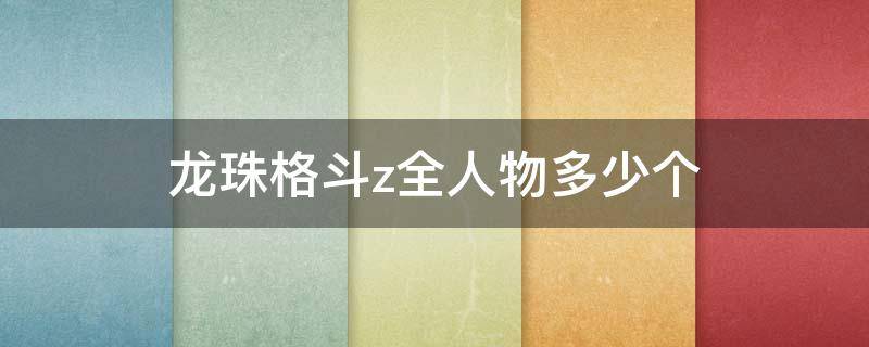 龙珠格斗z全人物多少个 龙珠斗士z多少人物