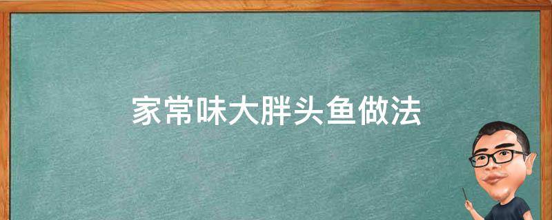 家常味大胖头鱼做法 大胖头鱼的做法大全家常